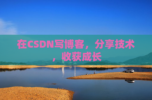 在CSDN写博客，分享技术，收获成长